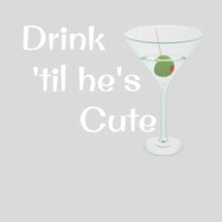 Drink 'Til He's Cute Design - US Custom Tees