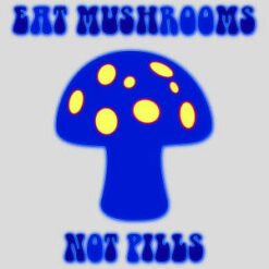 Eat Mushrooms Not Pills Design - US Custom Tees