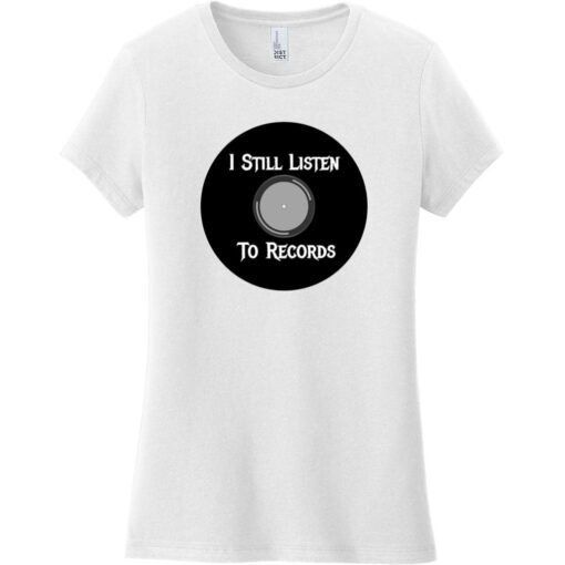 I Still Listen To Vinyl Records Women's T-Shirt White - US Custom Tees