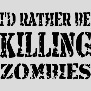 I'd Rather Be Killing Zombies Design - US Custom Tees