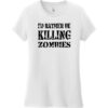 I'd Rather Be Killing Zombies Women's T-Shirt White - US Custom Tees