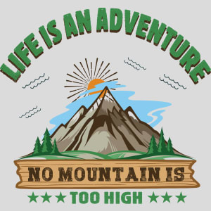 Life Is An Adventure No Mountain Too High Design - US Custom Tees