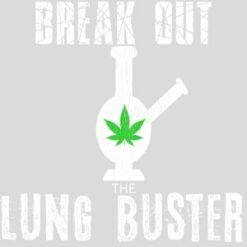 Break Out The Lung Buster Bong Design - US Custom Tees