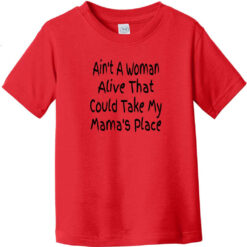 Aint A Woman Alive To Take Mamas Place Toddler T-Shirt Red - US Custom Tees