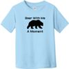 Bear With Me A Moment Toddler T-Shirt Light Blue - US Custom Tees