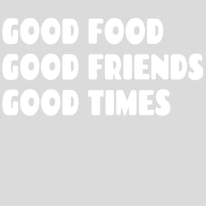 Good Food Good Friends Good Times Design - US Custom Tees