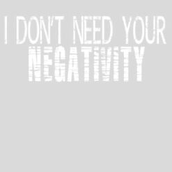 I Don't Need Your Negativity Design - US Custom Tees