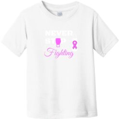 Never Stop Fighting Breast Cancer Toddler T-Shirt