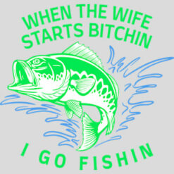 When Wife Starts Bitchin I Go Fishin Design - US Custom Tees
