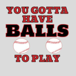 You Gotta Have Balls To Play Baseball Design - US Custom Tees