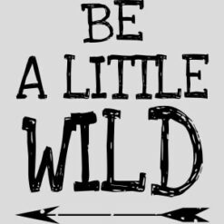 Be A Little Wild Design - US Custom Tees
