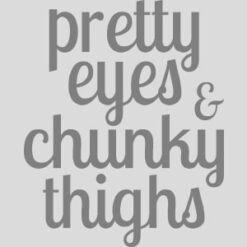 Pretty Eyes And Chunky Thighs Design - US Custom Tees
