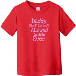 Dad Says I'm Not Allowed To Date Toddler T-Shirt Red - US Custom Tees