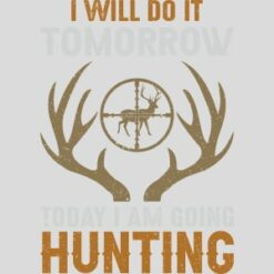 Do It Tomorrow Today Go Hunting Design - US Custom Tees