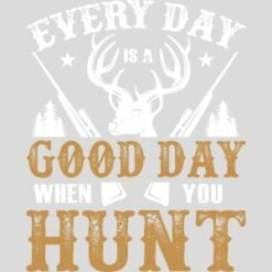 Every Day Is A Good Day Hunt Design - US Custom Tees
