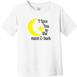 I Love You To The Moon And Back Toddler T-Shirt White - US Custom Tees