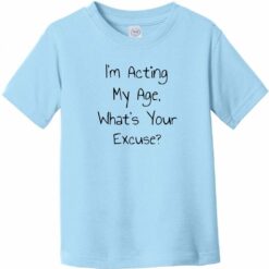 I'm Acting My Age What's Your Excuse Toddler T-Shirt Light Blue - US Custom Tees