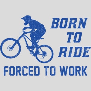 Born To Ride Forced To Work MTB Design - US Custom Tees