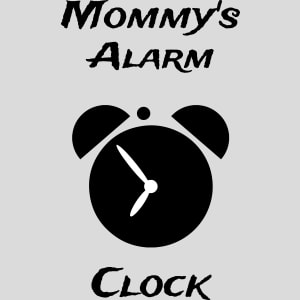 Mommy's Alarm Clock Design - US Custom Tees