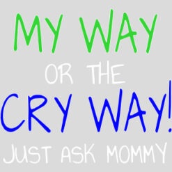 My Way Or The Cry Way Design - US Custom Tees