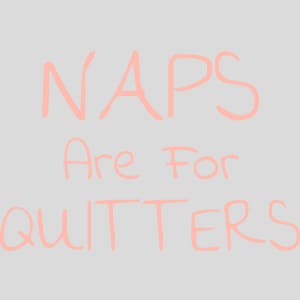 Naps Are For Quitters Design - US Custom Tees