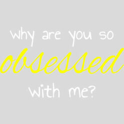 Why You So Obsessed With Me Design - US Custom Tees
