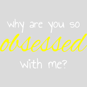 Why You So Obsessed With Me Design - US Custom Tees