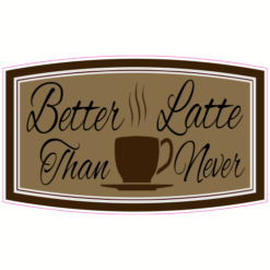 Better Latte Than Never Sticker – vinyl decal printed in the USA