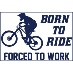 Born To Ride Forced To Work MTB Sticker – vinyl decal printed in the USA