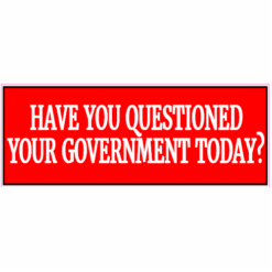 Have You Questioned Your Government Today Sticker – vinyl decal printed in the USA