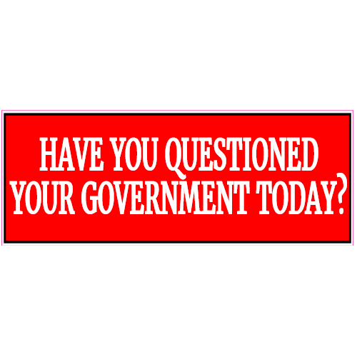 Have You Questioned Your Government Today Sticker – vinyl decal printed in the USA