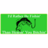I'd Rather Be Fishin Than Hearin You Bitchin Bumper Sticker – vinyl decal printed in the USA