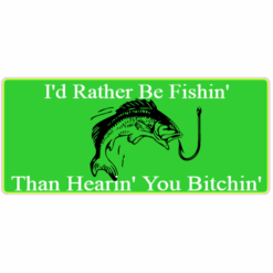 I'd Rather Be Fishin Than Hearin You Bitchin Bumper Sticker – vinyl decal printed in the USA