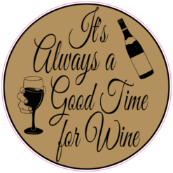 It's Always A Good Time For Wine Sticker – vinyl decal printed in the USA