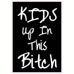 Kids Up In This Bitch Sticker – vinyl decal printed in the USA