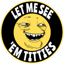 Let Me See 'Em Titties Sticker – vinyl decal printed in the USA