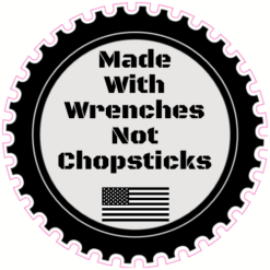 Made With Wrenches Not Chopsticks Gear Sticker – vinyl decal printed in the USA