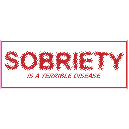 Sobriety Is A Terrible Disease Sticker – vinyl decal printed in the USA