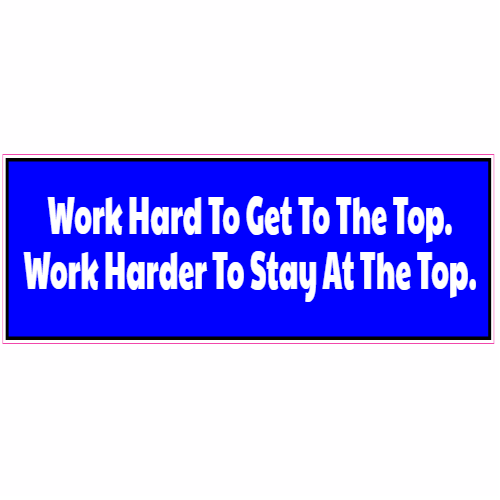Work Hard To Get To The Top Sticker – vinyl decal printed in the USA
