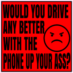 Would You Drive Any Better With The Phone Up Your Ass Sticker – vinyl decal printed in the USA