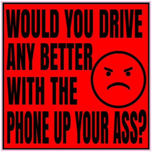 Would You Drive Any Better With The Phone Up Your Ass Sticker – vinyl decal printed in the USA