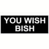 You Wish Bish Black Sticker – vinyl decal printed in the USA