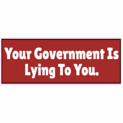 Your Government Is Lying To You Sticker – vinyl decal printed in the USA
